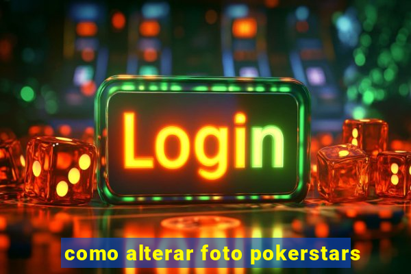 como alterar foto pokerstars