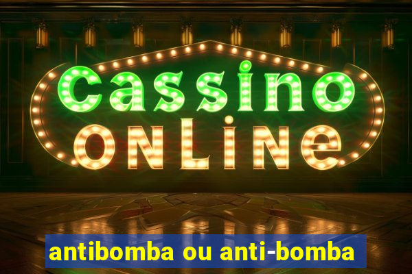 antibomba ou anti-bomba