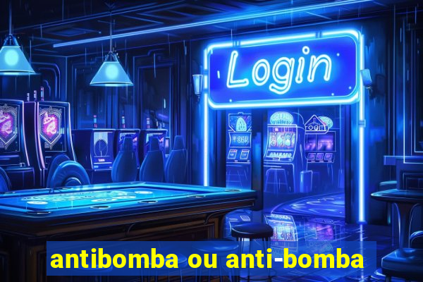 antibomba ou anti-bomba