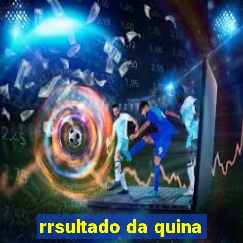 rrsultado da quina