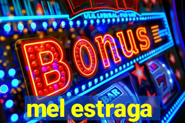 mel estraga