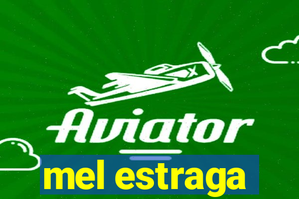 mel estraga