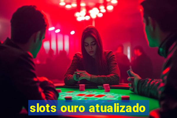 slots ouro atualizado