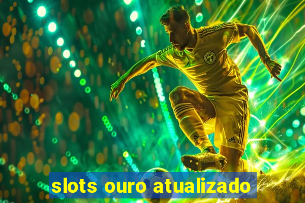 slots ouro atualizado