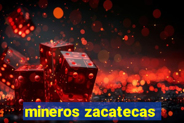 mineros zacatecas