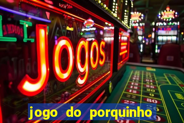 jogo do porquinho que ganha dinheiro