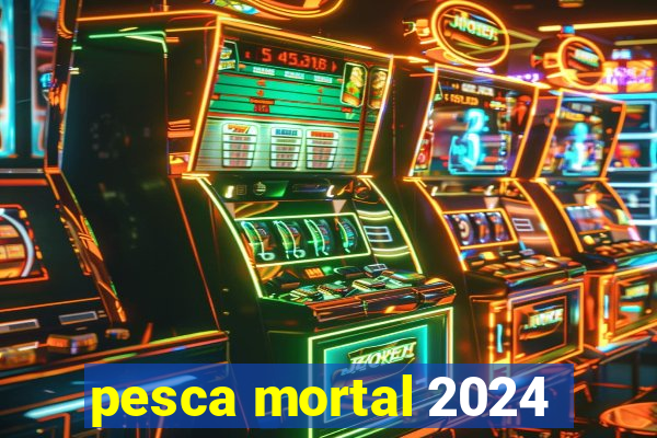 pesca mortal 2024