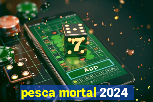 pesca mortal 2024