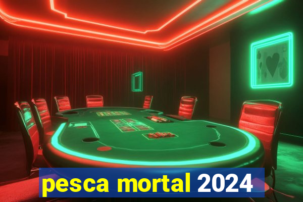 pesca mortal 2024