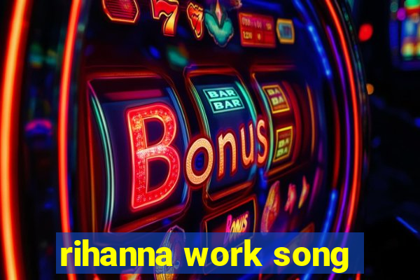 rihanna work song