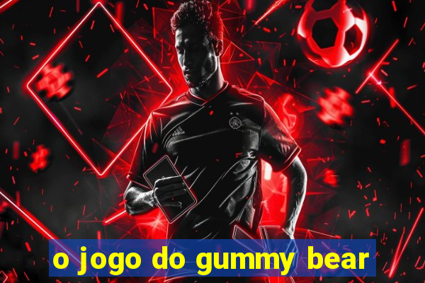 o jogo do gummy bear