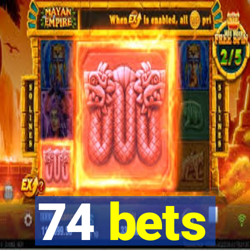 74 bets