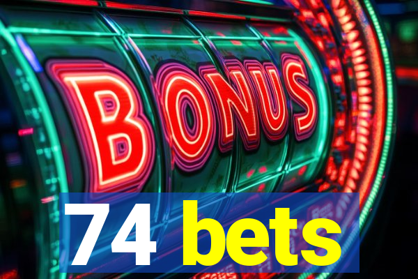 74 bets