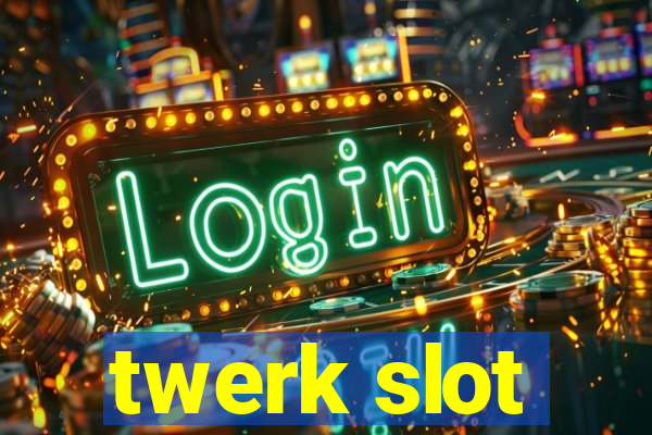 twerk slot