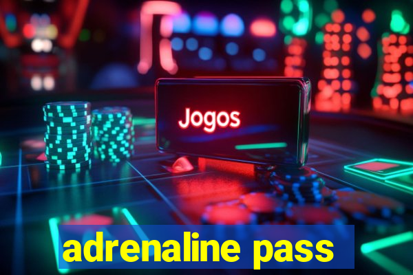 adrenaline pass