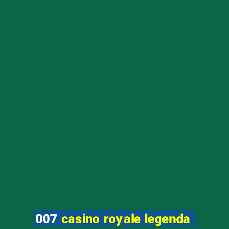 007 casino royale legenda