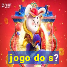 jogo do s?