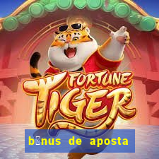 b么nus de aposta gr谩tis no cadastro