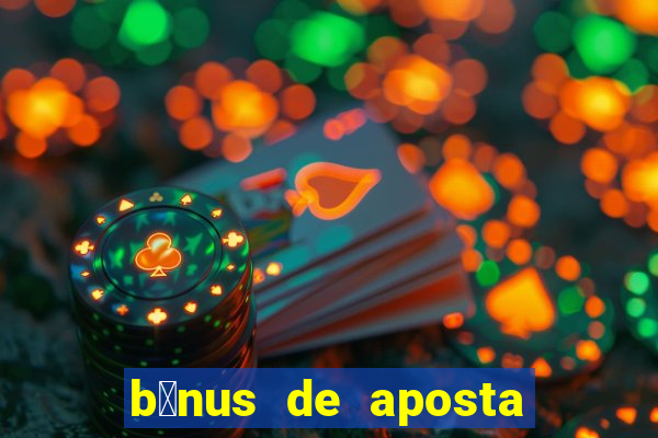 b么nus de aposta gr谩tis no cadastro