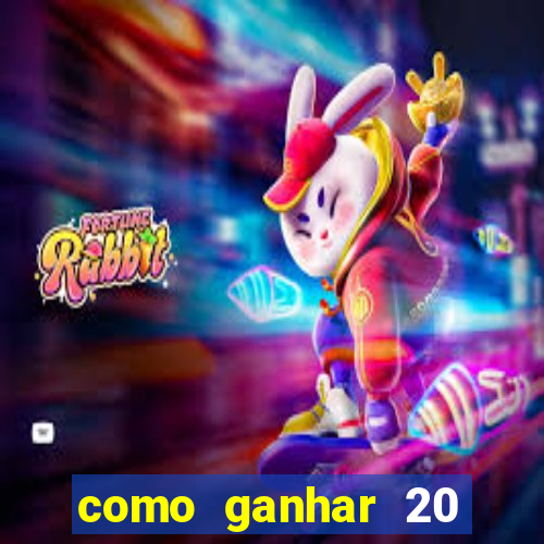 como ganhar 20 reais grátis