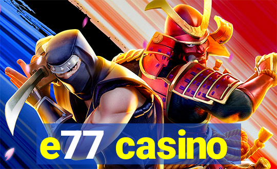 e77 casino