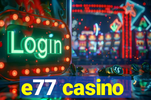 e77 casino