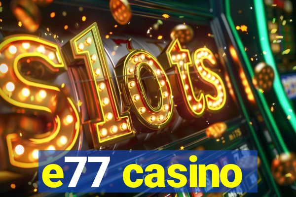 e77 casino