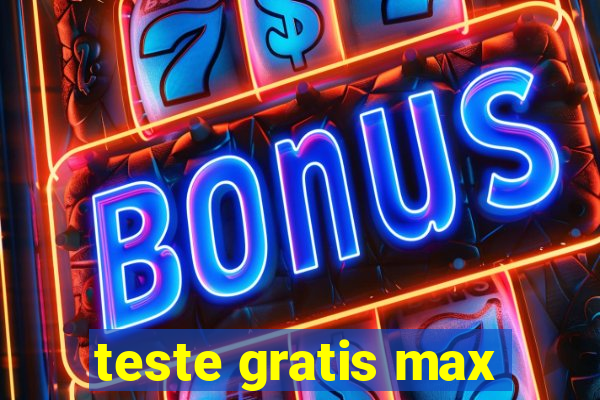 teste gratis max