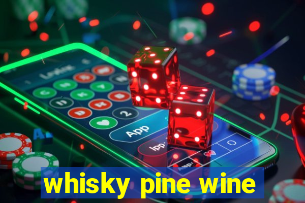 whisky pine wine