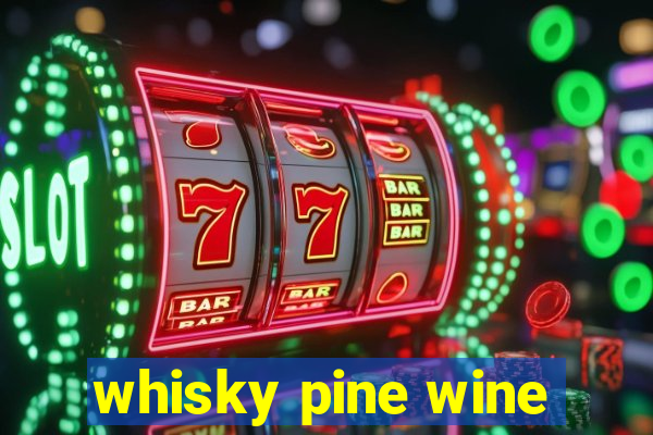 whisky pine wine