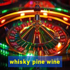 whisky pine wine