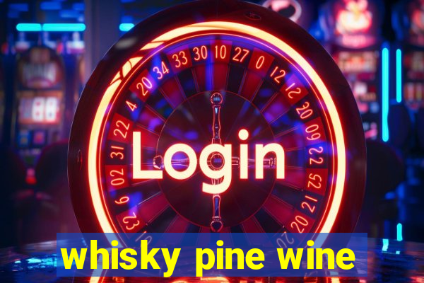 whisky pine wine