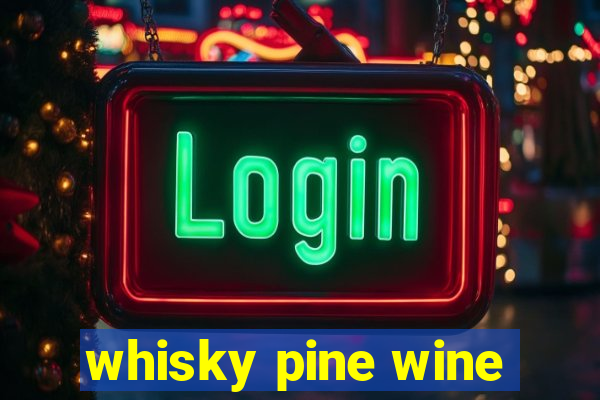 whisky pine wine