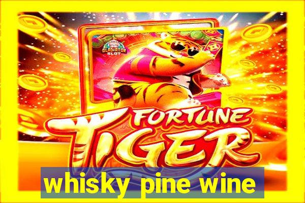 whisky pine wine