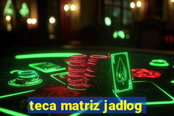 teca matriz jadlog