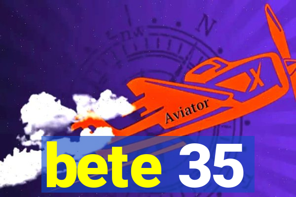 bete 35