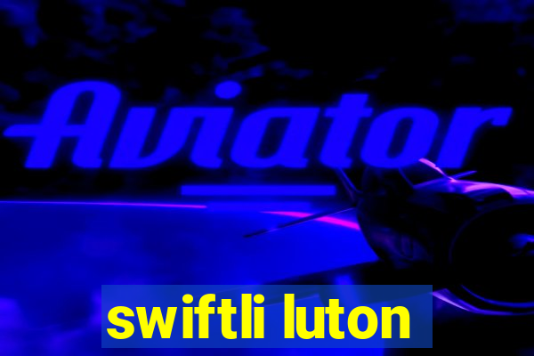 swiftli luton