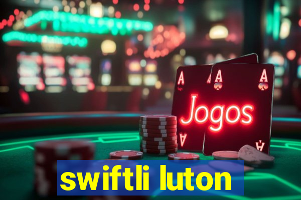 swiftli luton