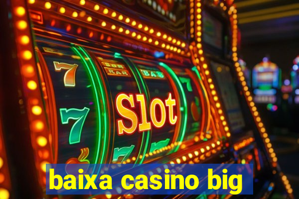 baixa casino big