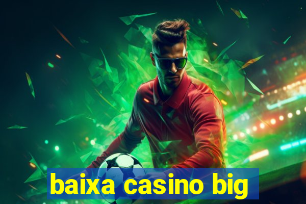 baixa casino big