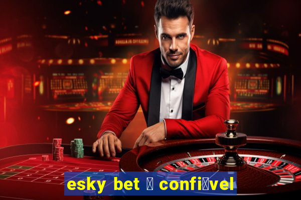 esky bet 茅 confi谩vel