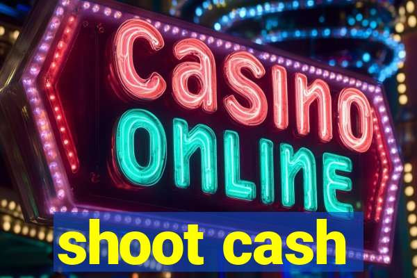 shoot cash