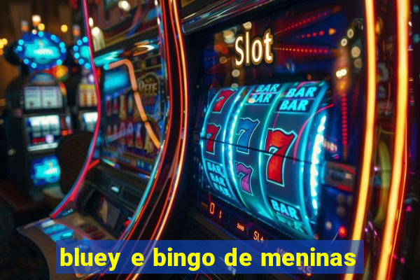 bluey e bingo de meninas