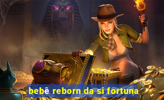 bebê reborn da si fortuna