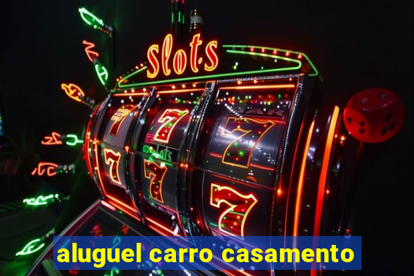 aluguel carro casamento