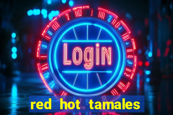 red hot tamales slot sites