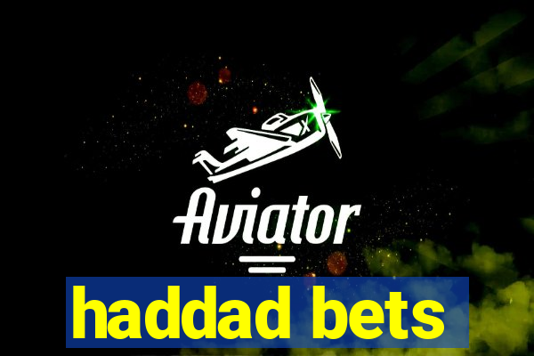 haddad bets