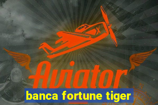 banca fortune tiger