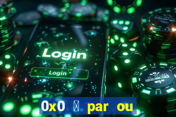 0x0 茅 par ou 铆mpar bet365