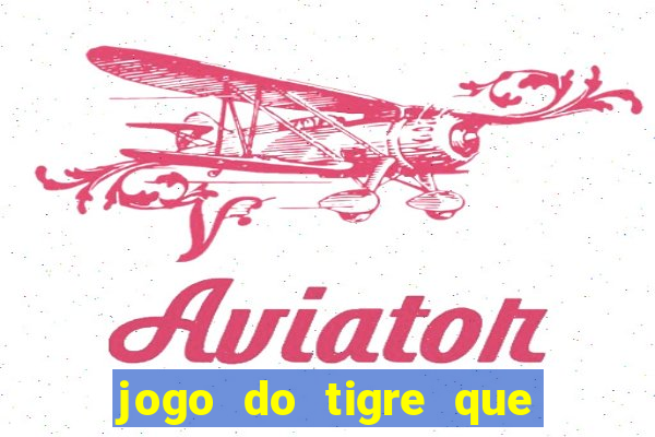 jogo do tigre que ganha dinheiro